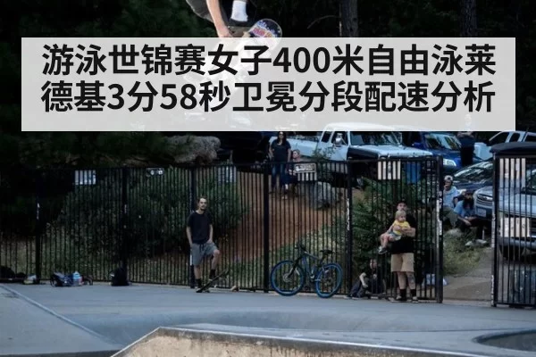 游泳世锦赛女子400米自由泳莱德基3分58秒卫冕分段配速分析